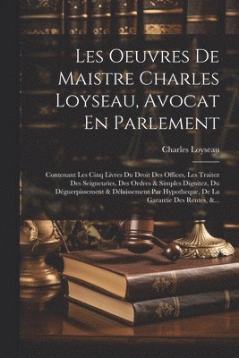 Les Oeuvres De Maistre Charles Loyseau, Avocat En Parlement 1