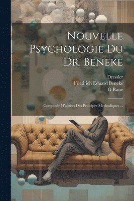 Friedrich Eduard Beneke, G Raue, Dressler, G. Raue - Nouvelle Psychologie Du Dr. Beneke, Häftad