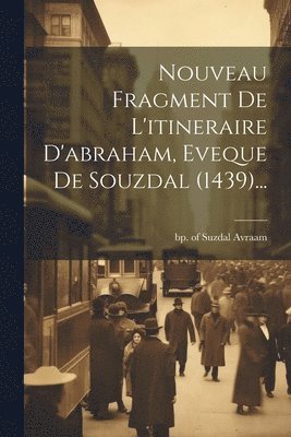 bokomslag Nouveau Fragment De L'itineraire D'abraham, Eveque De Souzdal (1439)...