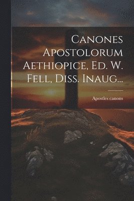 bokomslag Canones Apostolorum Aethiopice, Ed. W. Fell, Diss. Inaug...