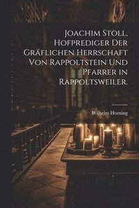 bokomslag Joachim Stoll, Hofprediger der grflichen Herrschaft von Rappoltstein und Pfarrer in Rappoltsweiler.