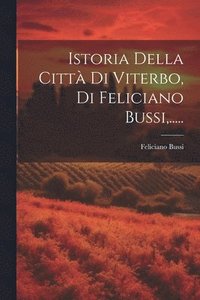 bokomslag Istoria Della Citt Di Viterbo, Di Feliciano Bussi, .....