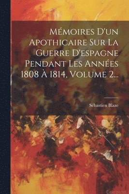 Mmoires D'un Apothicaire Sur La Guerre D'espagne Pendant Les Annes 1808  1814, Volume 2... 1