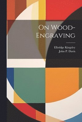 Elbridge Kingsley, John P Davis - On Wood-engraving, Häftad