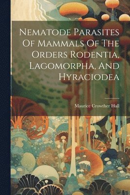 Nematode Parasites Of Mammals Of The Orders Rodentia, Lagomorpha, And Hyraciodea 1