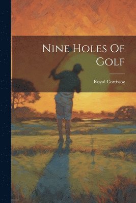 Royal Cortissoz - Nine Holes Of Golf, Häftad
