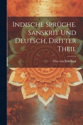 Indische Sprche. Sanskrit und Deutsch, Dritter Theil 1