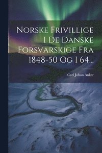 bokomslag Norske Frivillige I De Danske Forsvarskige Fra 1848-50 Og I 64...