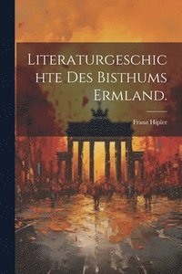 bokomslag Literaturgeschichte des Bisthums Ermland.