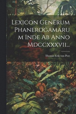 Lexicon Generum Phanerogamarum Inde Ab Anno Mdccxxxvii... 1