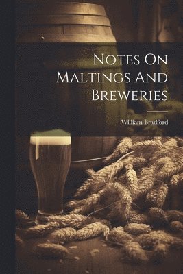 William Bradford - Notes On Maltings And Breweries, Häftad