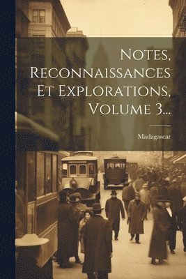 bokomslag Notes, Reconnaissances Et Explorations, Volume 3...