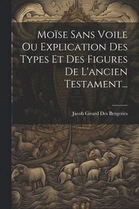 bokomslag Mose Sans Voile Ou Explication Des Types Et Des Figures De L'ancien Testament...