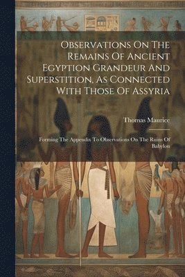 Observations On The Remains Of Ancient Egyption Grandeur And Superstition, As Connected With Those Of Assyria 1