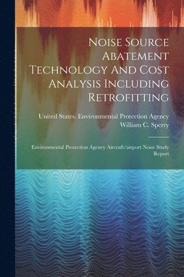 William C Sperry, William C. Sperry, United States Environmental Protection - Noise Source Abatement Technology And Cost Analysis Including Retrofitting, Häftad