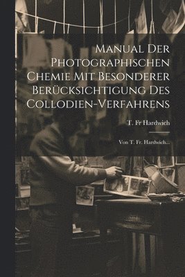 Manual Der Photographischen Chemie Mit Besonderer Bercksichtigung Des Collodien-verfahrens 1