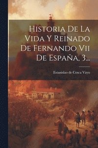 bokomslag Historia De La Vida Y Reinado De Fernando Vii De Espaa, 3...