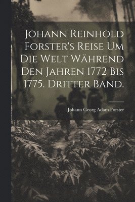 bokomslag Johann Reinhold Forster's Reise um die Welt whrend den Jahren 1772 bis 1775. Dritter Band.