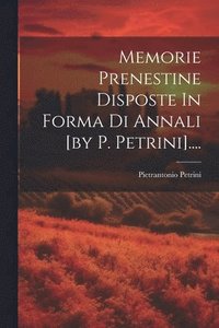 bokomslag Memorie Prenestine Disposte In Forma Di Annali [by P. Petrini]....