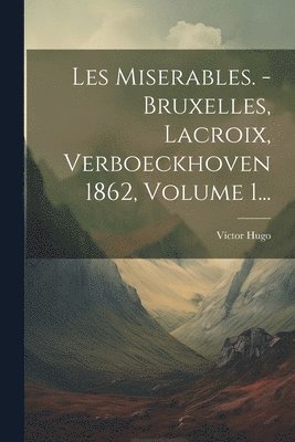 Les Miserables. - Bruxelles, Lacroix, Verboeckhoven 1862, Volume 1... 1