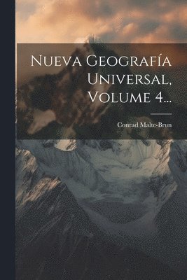 Nueva Geografa Universal, Volume 4... 1