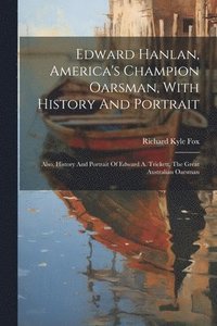 bokomslag Edward Hanlan, America's Champion Oarsman, With History And Portrait