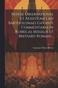 bokomslag Novae Observationes Et Additiones Ad Bartholomaei Gavanti Commentaria In Rubricas Missalis Et Breviarii Romani...