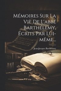 bokomslag Mmoires Sur La Vie De L'abb Barthlemy, crits Par Lui-mme...