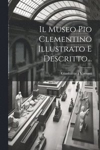 bokomslag Il Museo Pio Clementino Illustrato E Descritto...