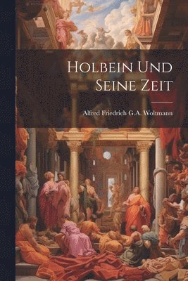 bokomslag Holbein Und Seine Zeit