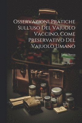 bokomslag Osservazioni Pratiche Sull'uso Del Vajuolo Vaccino, Come Preservativo Del Vajuolo Umano