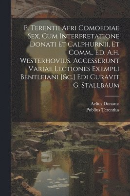 Publius Terentius (Afer), Biblioteca Ambrosiana - P. Terentii Afri Comoediae Sex, Cum Interpretatione Donati Et Calphurnii, Et Comm., Ed. A.h. Westerhovius. Accesserunt Variae Lectiones Exempli Bentleiani [&c.] Edi Curavit G. Stallbaum, Häftad