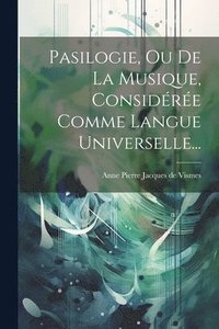 bokomslag Pasilogie, Ou De La Musique, Considre Comme Langue Universelle...