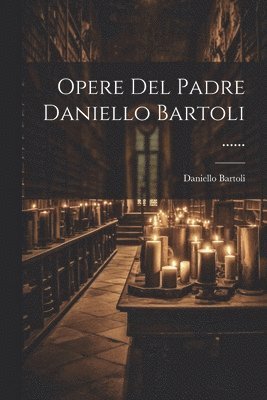 bokomslag Opere Del Padre Daniello Bartoli ......