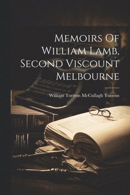 Memoirs Of William Lamb, Second Viscount Melbourne 1