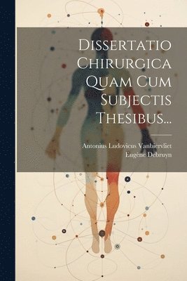 Dissertatio Chirurgica Quam Cum Subjectis Thesibus... 1