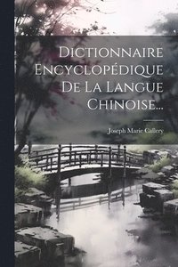 bokomslag Dictionnaire Encyclopdique De La Langue Chinoise...