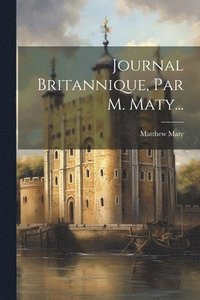 bokomslag Journal Britannique, Par M. Maty...
