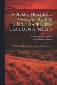 bokomslag La Bibliothque Du Vatican Au Xve Sicle D'aprs Des Documents Indits