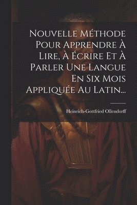 bokomslag Nouvelle Mthode Pour Apprendre  Lire,  crire Et  Parler Une Langue En Six Mois Applique Au Latin...