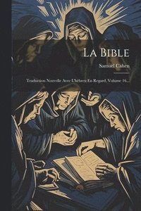 bokomslag La Bible: Traduction Nouvelle Avec L'hébreu En Regard, Volume 16...