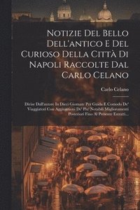 bokomslag Notizie Del Bello Dell'antico E Del Curioso Della Citt Di Napoli Raccolte Dal Carlo Celano