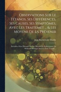 bokomslag Observations Sur Le Ttanos, Ses Diffrences, Ses Causes, Ses Symptmes, Avec Les Traitemet ... & Les Moyens De La Prvenir