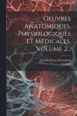 Galenus, Charles Victor Daremberg - Oeuvres Anatomiques, Physiologiques Et Médicales, Volume 2..., Häftad
