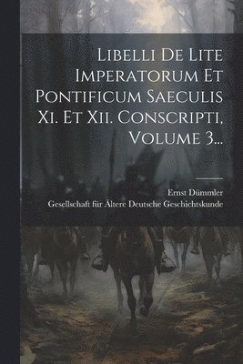 Libelli De Lite Imperatorum Et Pontificum Saeculis Xi. Et Xii. Conscripti, Volume 3... 1