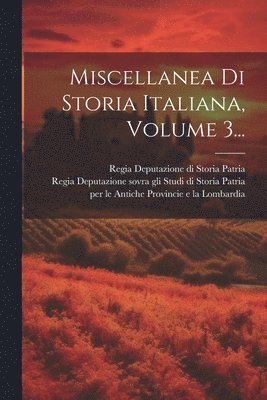Miscellanea Di Storia Italiana, Volume 3... 1