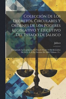Jalisco (Mexico) - Colección De Los Decretos, Circulares Y Ordenes De Los Poderes Legislativo Y Ejecutivo Del Estado De Jalisco, Häftad