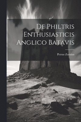 bokomslag De Philtris Enthusiasticis Anglico Batavis