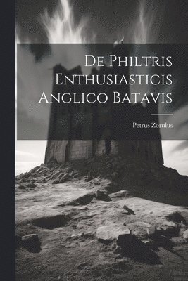 De Philtris Enthusiasticis Anglico Batavis 1