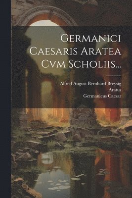 Germanici Caesaris Aratea Cvm Scholiis... 1